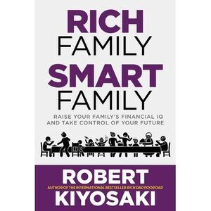 Rich Family Smart Family: Raise Your Family's Financial IQ and Take Control of Y